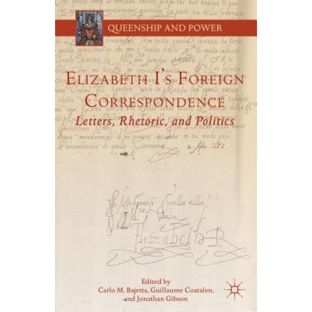 Elizabeth I's Foreign Correspondence: Letters, Rhetoric, and Politics, Carlo M. Bajetta (Editor)