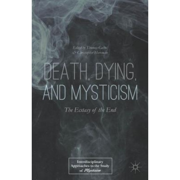 Death, Dying, and Mysticism: The Ecstasy of the End, Thomas Cattoi (Editor)