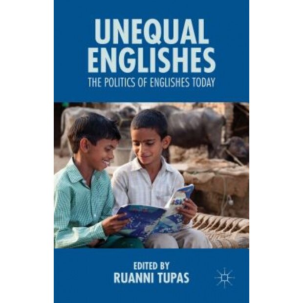 Unequal Englishes: The Politics of Englishes Today, Ruanni Tupas (Editor)