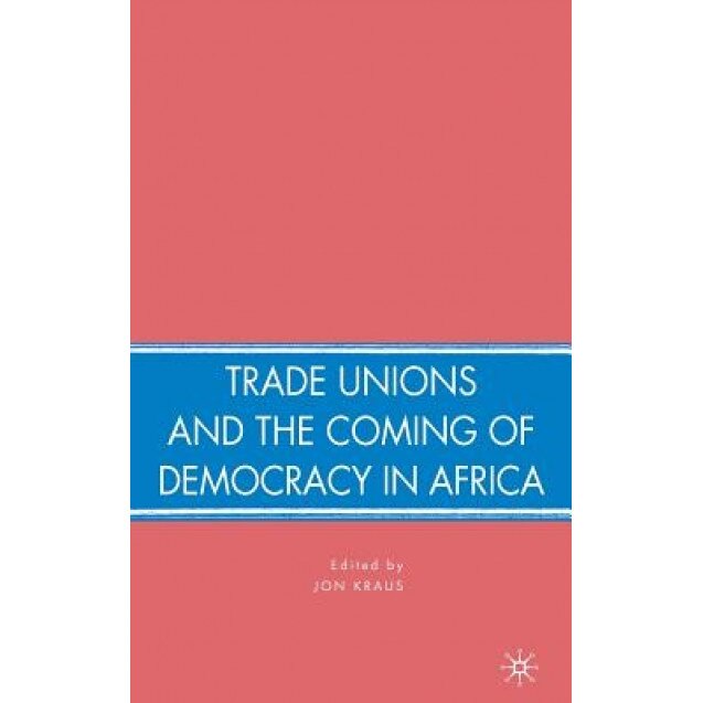 Trade Unions and the Coming of Democracy in Africa, Jon Kraus (Editor)