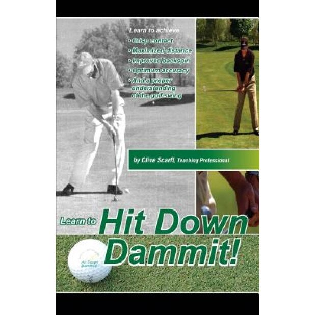 Hit Down Dammit!: (The Key to Golf), Clive Scarff (Author)