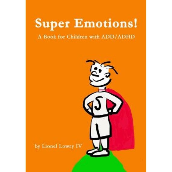 Super Emotions! a Book for Children with ADD/ADHD: Created Especially for Children, Emotional Age 2-9, Super Emotions! Teaches Kids How to Control The, Lionel Lowry (Author)