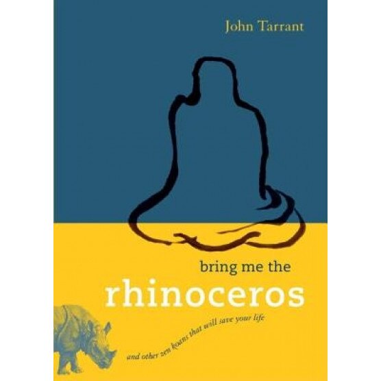 Bring Me the Rhinoceros: And Other Zen Koans That Will Save Your Life, John Tarrant