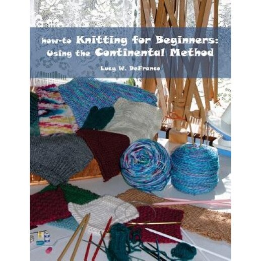 How-To Knitting for Beginners: Using the Continental Method, Lucy W. Defranco (Author)
