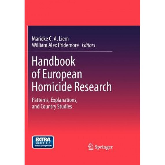 Handbook of European Homicide Research: Patterns, Explanations, and Country Studies, Marieke C. a. Liem (Editor)