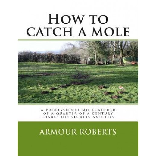 How to Catch a Mole: A Professional Molecatcher of a Quarter of a Century Shares His Secrets and Tips, Armour Roberts (Author)