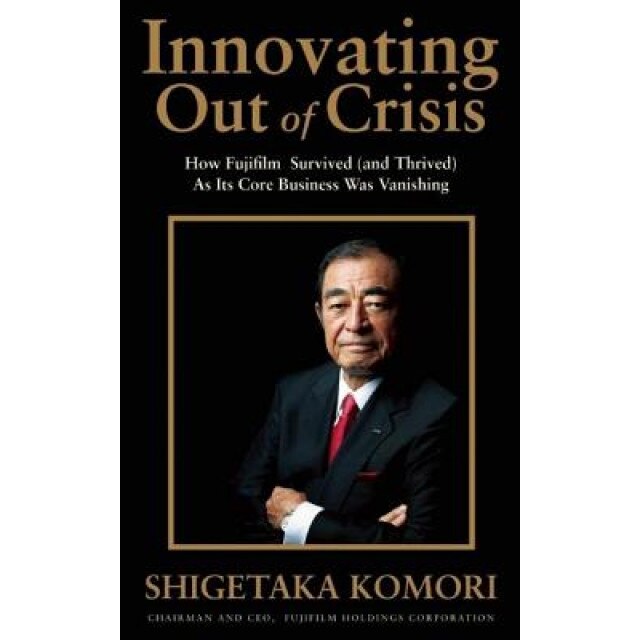 Innovating Out of Crisis: How Fujifilm Survived (and Thrived) as Its Core Business Was Vanishing - Shigetaka Komori (Author)