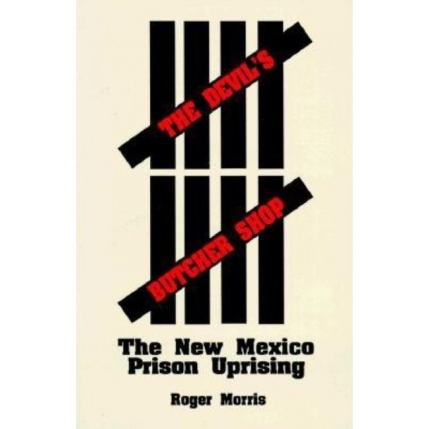The Devil's Butcher Shop: The New Mexico Prison Uprising, Roger Morris