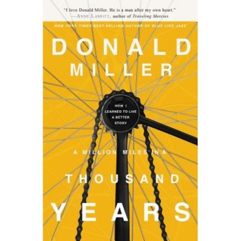 A Million Miles in a Thousand Years: How I Learned to Live a Better Story, Donald Miller A Million Miles in a Thousand Years: How I Learned to Live a Better Story, Donald Miller