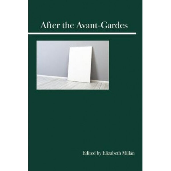 After the Avant-Gardes, Elizabeth Millan (Editor)