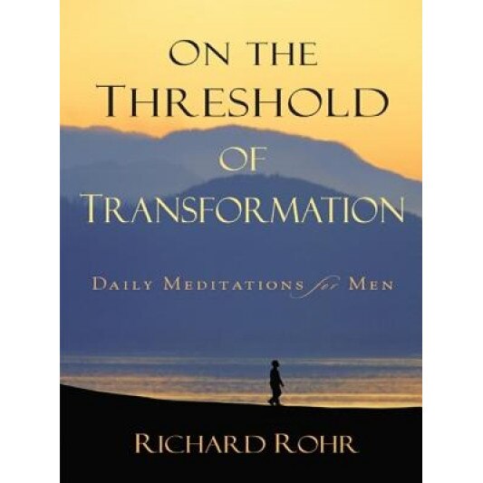 On the Threshold of Transformation: Daily Meditations for Men, Richard Rohr