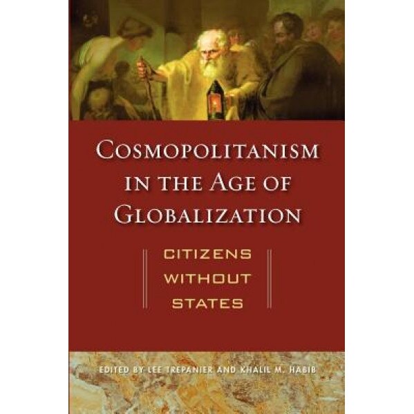 Cosmopolitanism in the Age of Globalization: Citizens Without States, Lee Trepanier (Editor)