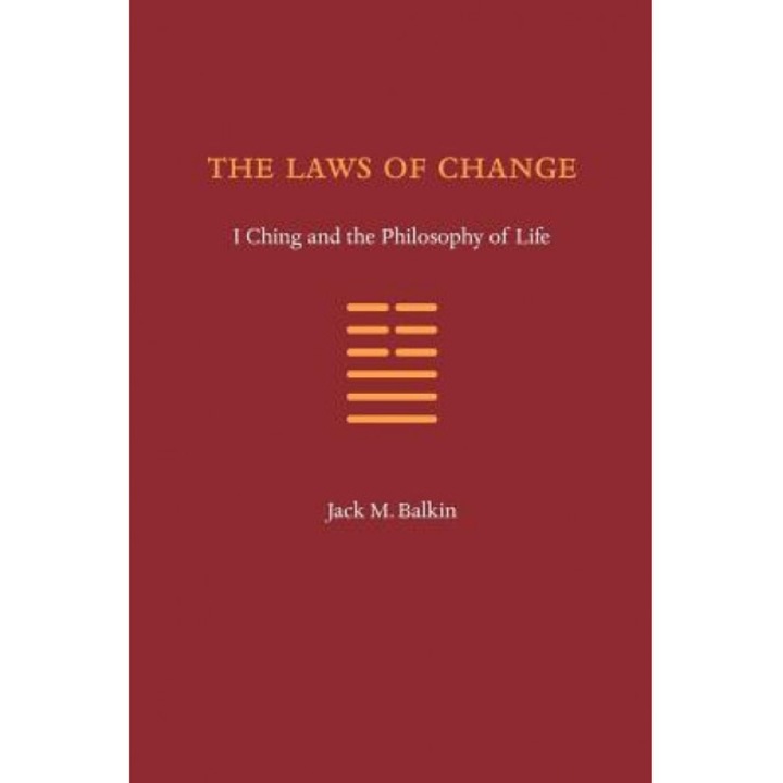 The Laws of Change: I Ching and the Philosophy of Life - Jack M. Balkin