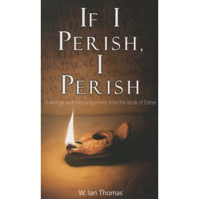 If I Perish, I Perish: Challenge and Encouragement from the Book of Esther, W. Ian Thomas (Author)
