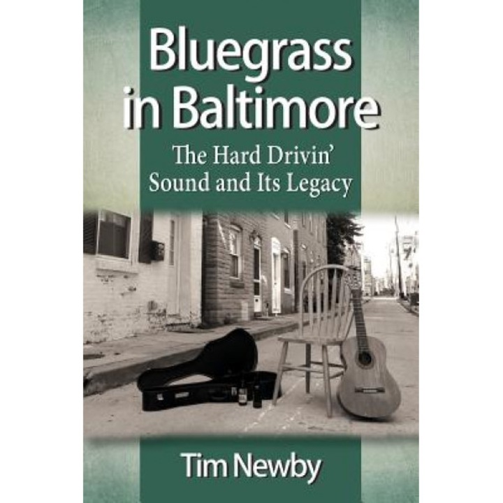 Bluegrass in Baltimore: The Hard Drivin' Sound and Its Legacy, Tim Newby (Author)