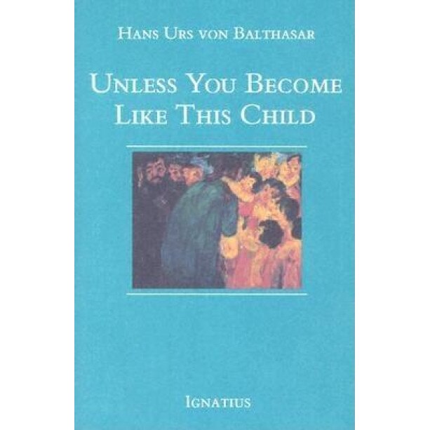 Unless You Become Like This Child, HANS URS von BALTHASAR