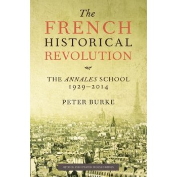 The French Historical Revolution: The Annales School, 1929-2014, Second Edition, Peter Burke (Author) The French Historical Revolution: The Annales School, 1929-2014, Second Edition, Peter Burke (Author)