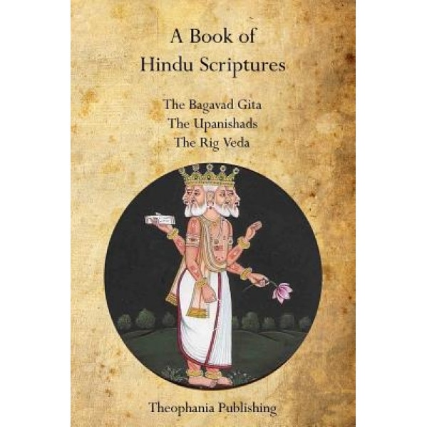 A Book of Hindu Scriptures: The Bagavad Gita, the Upanishads, the Rig - Veda, William Q. Judge (Author)