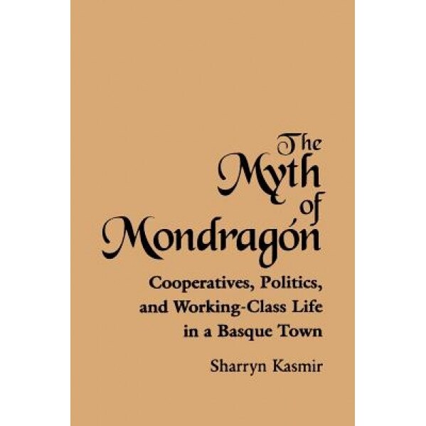 The Myth of Mondragon, Sharryn Kasmis (Author)