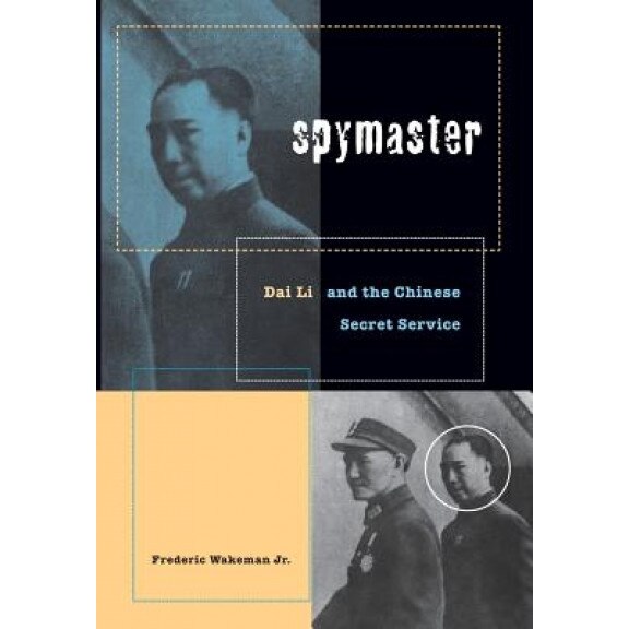 Spymaster: Dai Li and the Chinese Secret Service, Frederic E., Jr. Wakeman (Author)