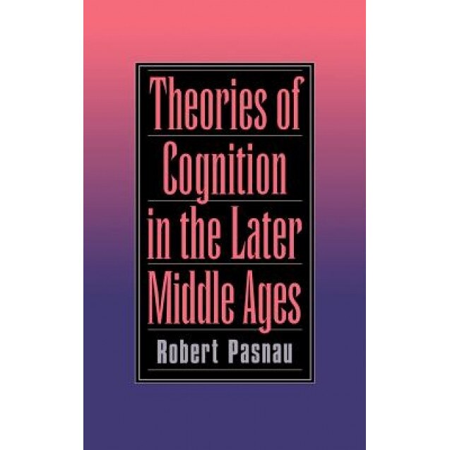 Theories of Cognition in the Later Middle Ages, Robert Pasnau (Author)