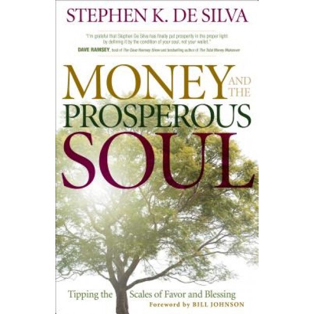 Money and the Prosperous Soul: Tipping the Scales of Favor and Blessing, Stephen K. De Silva