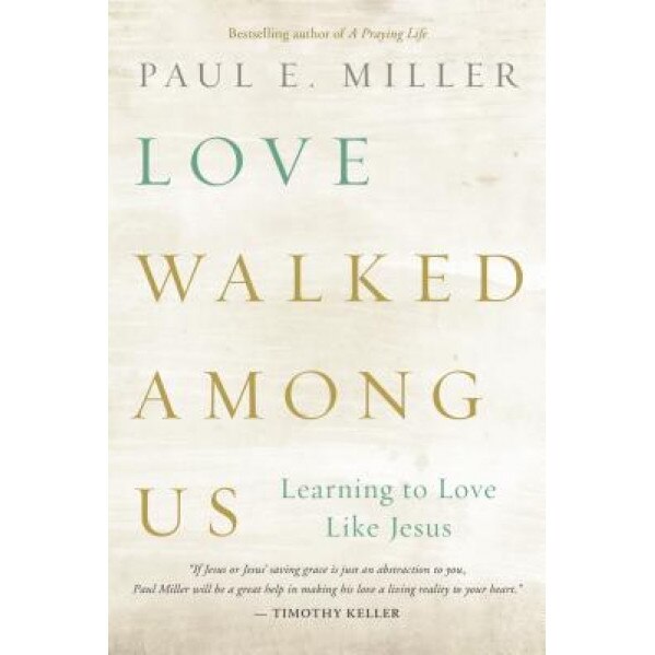 Love Walked Among Us: Learning to Love Like Jesus, Paul E. Miller (Author)