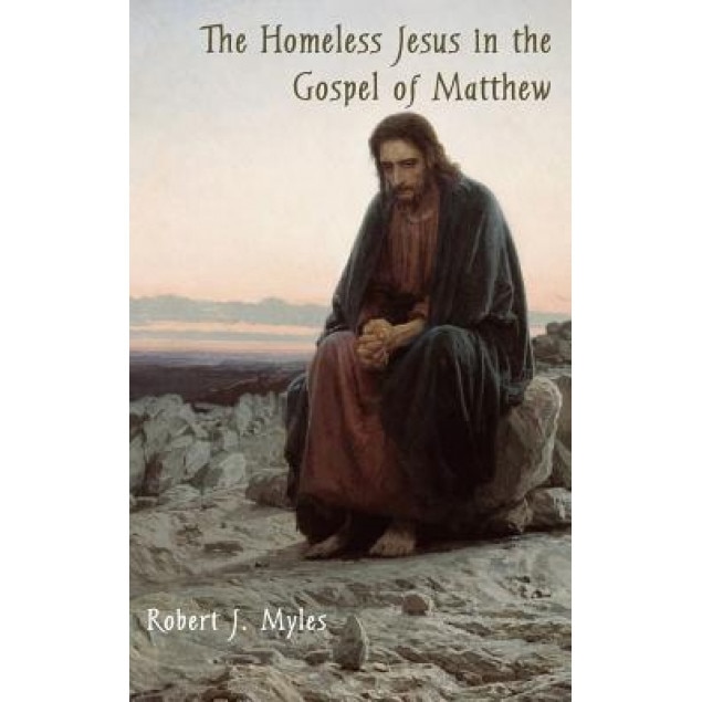 The Homeless Jesus in the Gospel of Matthew, Robert J. Myles (Author)