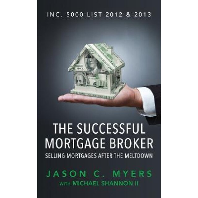 The Successful Mortgage Broker: Selling Mortgages After the Meltdown - Jason C. Myers (Author)
