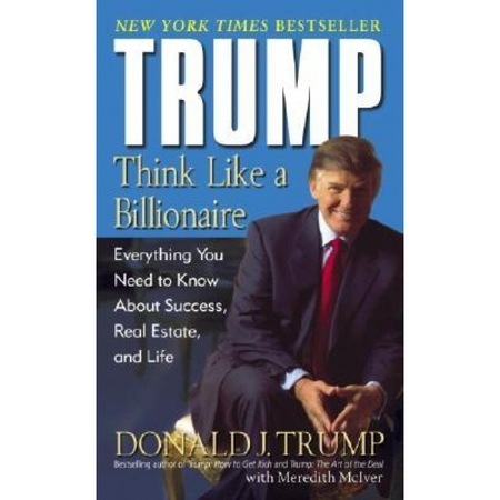 Trump Think Like A Billionaire Everything You Need To Know About Success Real Estate And Life Donald J Trump Emag Ro
