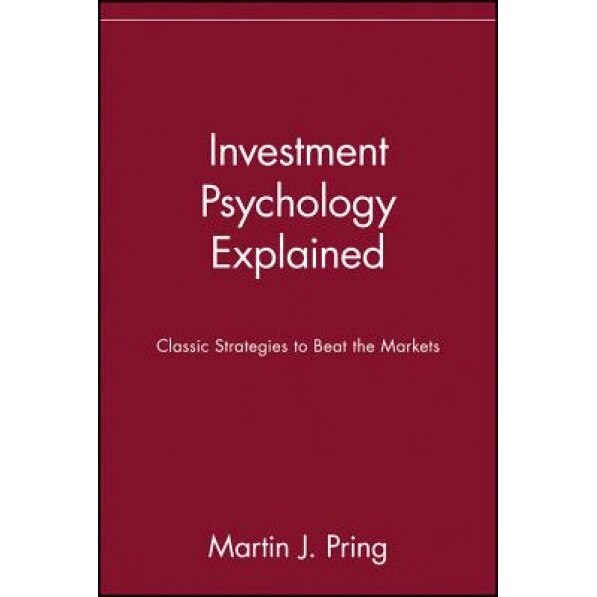Investment Psychology Explained: Classic Strategies to Beat the Markets - Martin J. Pring, Pring