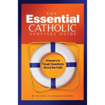 The Essential Catholic Survival Guide: Answers to Tough Questions about the Faith, The Essential Catholic Survival Guide: Answers to Tough Questions about the Faith,