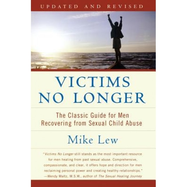 Victims No Longer (Second Edition): The Classic Guide for Men Recovering from Sexual Child Abuse, Mike Lew
