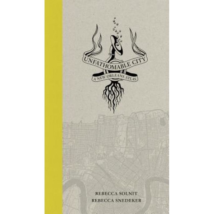 Unfathomable City: A New Orleans Atlas, Rebecca Solnit (Author)