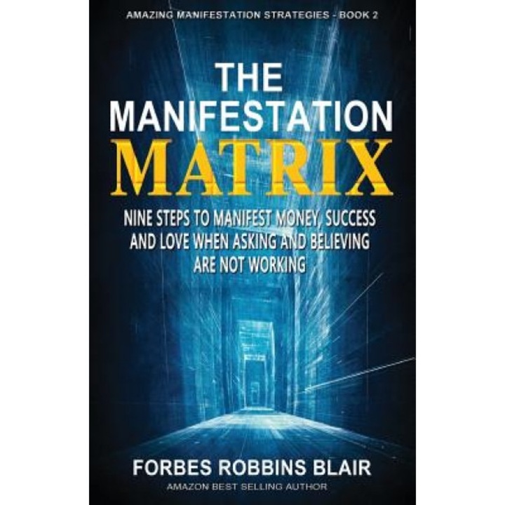 The Manifestation Matrix: Nine Steps to Manifest Money, Success & Love - When Asking and Believing Are Not Working - Forbes Robbins Blair (Author)