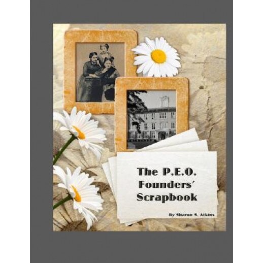 The P.E.O. Founders' Scrapbook, Sharon S. Atkins (Author)