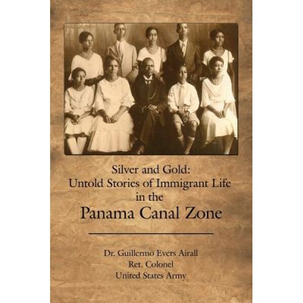 Silver and Gold: Untold Stories of Immigrant Life in the Panama Canal Zone, Guillermo Evers Airall (Author)
