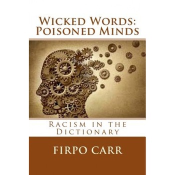 Wicked Words: Poisoned Minds: Racism in the Dictionary, Firpo Carr (Author) Wicked Words: Poisoned Minds: Racism in the Dictionary, Firpo Carr (Author)