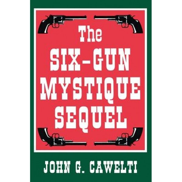 The Six-Gun Mystique Sequel, John G. Cawelti (Author)
