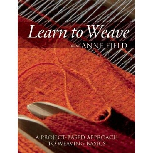 Learn to Weave with Anne Field: A Project-Based Approach to Weaving Basics, Anne Field (Author)