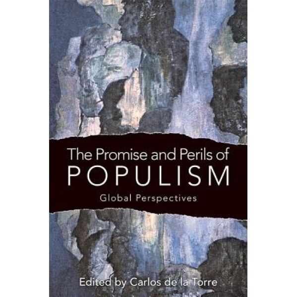 The Promise and Perils of Populism: Global Perspectives, Carlos De La Torre (Editor)