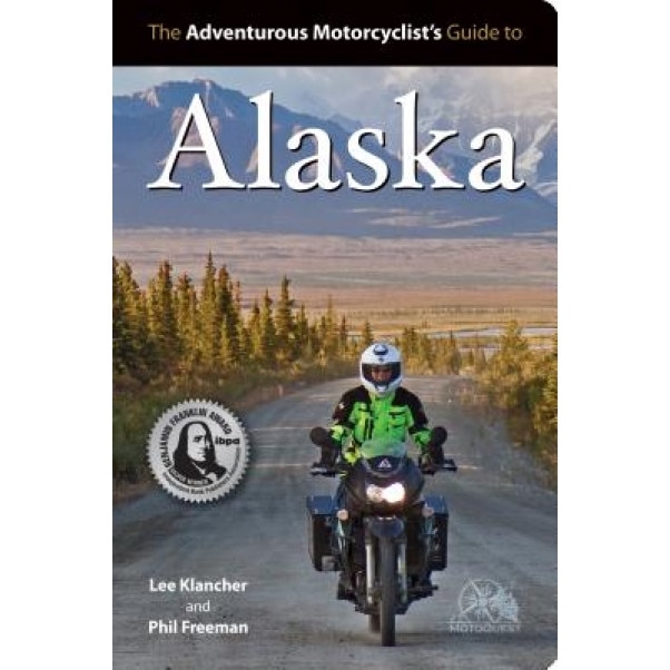 The Adventurous Motorcyclists' Guide to Alaska: Routes, Strategies, Road Food, Dive Bars, Off-Beat Destinations, and More, Lee Klancher (Author)