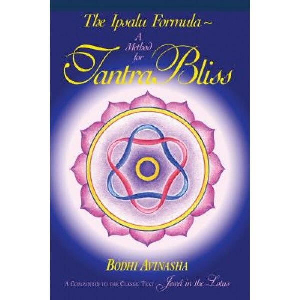 The Ipsalu Formula: A Method for Tantra Bliss, Bodhi Avinasha