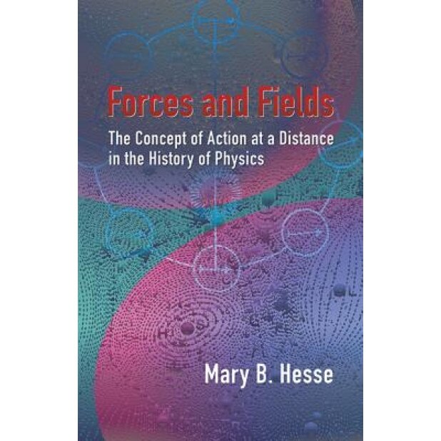 Forces and Fields: The Concept of Action at a Distance in the History of Physics, Mary B. Hesse (Author)