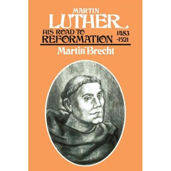 Martin Luther: His Road to Reformation 1483-1521, Martin Brecht (Author)
