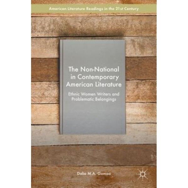 The Non-National in Contemporary American Literature: Ethnic Women Writers and Problematic Belongings, Dalia M. a. Gomaa (Author)