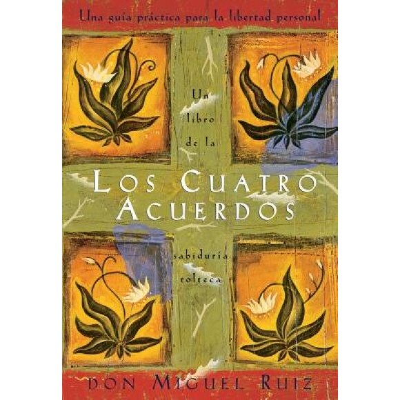 Los Cuatro Acuerdos: A Practical Guide to Personal Freedom = The Four Agreements - don Miguel Ruiz