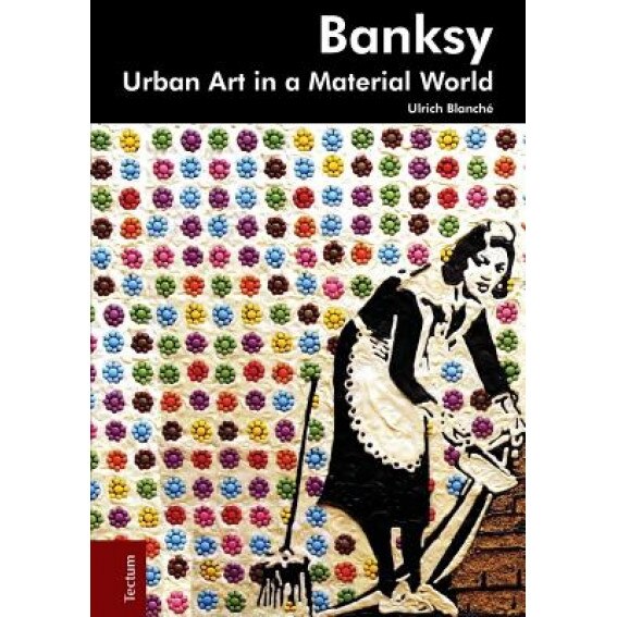 Banksy. Urban Art in a Material World, Ulrich Blanche (Author)