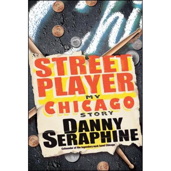 Street Player: My Chicago Story, Danny Seraphine (Author)