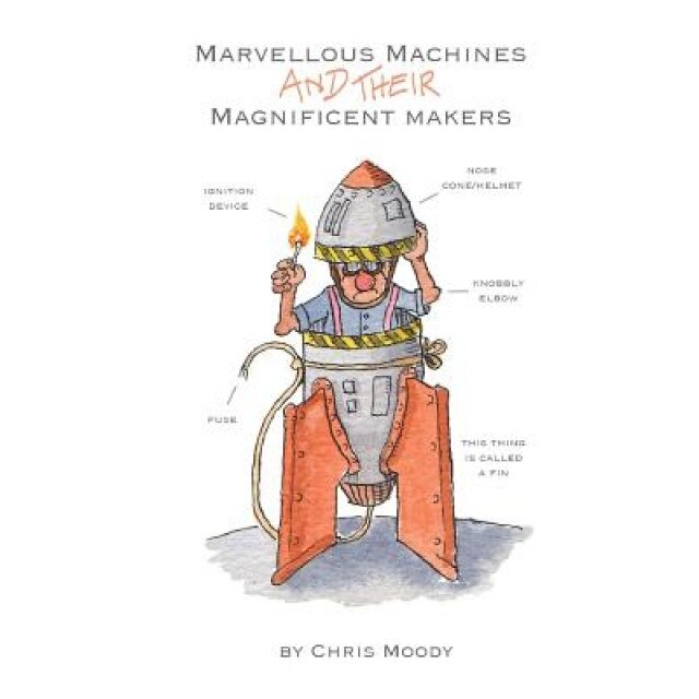 Marvellous Machines and Their Magnificent Makers, Chris Moody (Author)